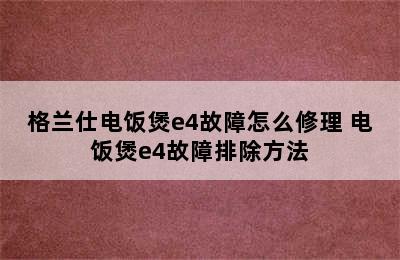 格兰仕电饭煲e4故障怎么修理 电饭煲e4故障排除方法